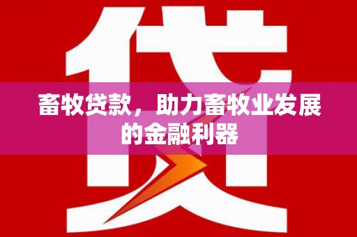 南丰畜牧贷款，助力畜牧业发展的金融利器