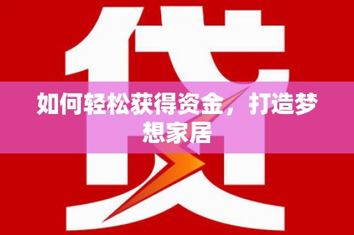 南丰如何轻松获得资金，打造梦想家居