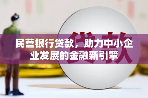 南丰民营银行贷款，助力中小企业发展的金融新引擎