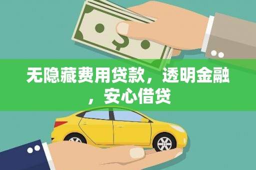 南丰无隐藏费用贷款，透明金融，安心借贷