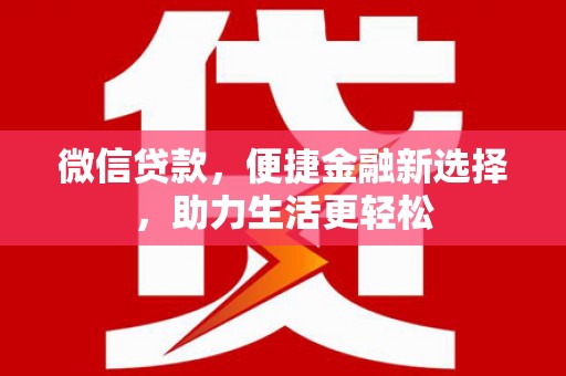 南丰微信贷款，便捷金融新选择，助力生活更轻松