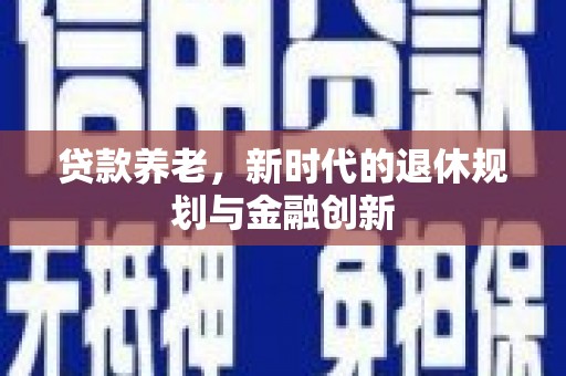 南丰贷款养老，新时代的退休规划与金融创新