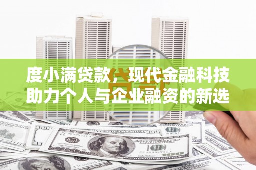 南丰度小满贷款，现代金融科技助力个人与企业融资的新选择