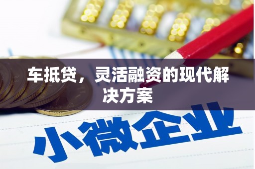 南丰车抵贷，灵活融资的现代解决方案
