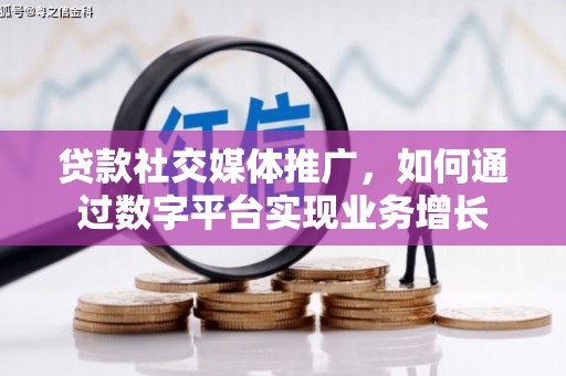 南丰贷款社交媒体推广，如何通过数字平台实现业务增长