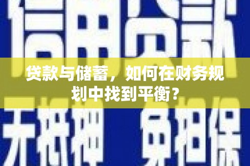 南丰贷款与储蓄，如何在财务规划中找到平衡？