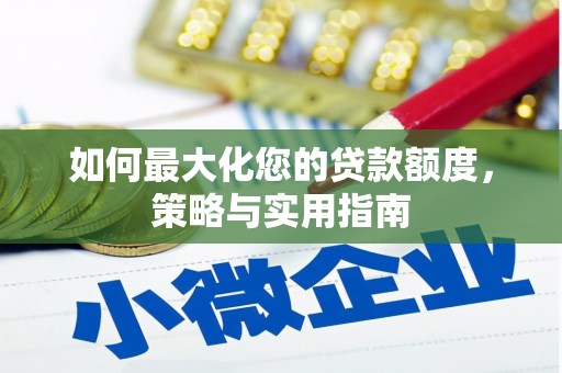 南丰如何最大化您的贷款额度，策略与实用指南