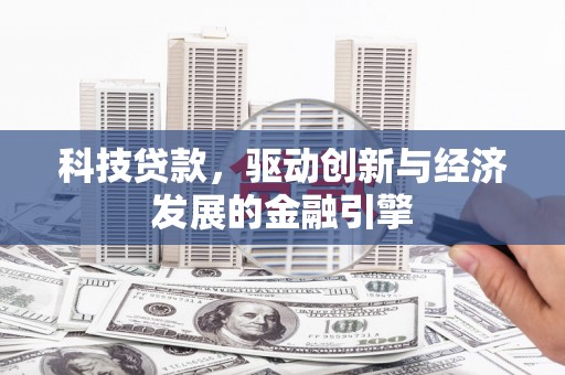 南丰科技贷款，驱动创新与经济发展的金融引擎