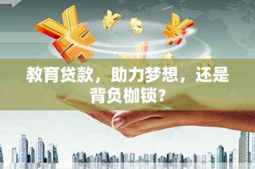 南丰教育贷款，助力梦想，还是背负枷锁？