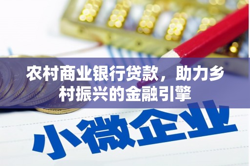 南丰农村商业银行贷款，助力乡村振兴的金融引擎