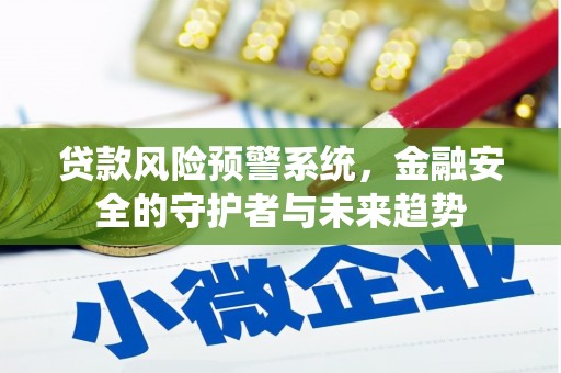 南丰贷款风险预警系统，金融安全的守护者与未来趋势