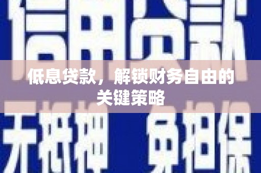 南丰低息贷款，解锁财务自由的关键策略