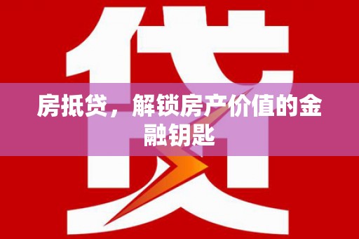 南丰房抵贷，解锁房产价值的金融钥匙