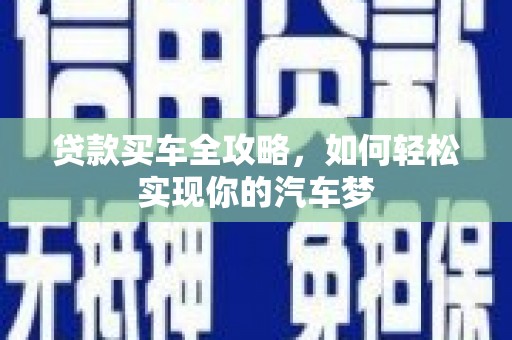 南丰贷款买车全攻略，如何轻松实现你的汽车梦