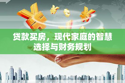 南丰贷款买房，现代家庭的智慧选择与财务规划