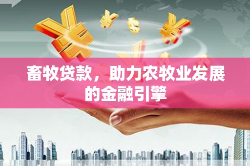 南丰畜牧贷款，助力农牧业发展的金融引擎