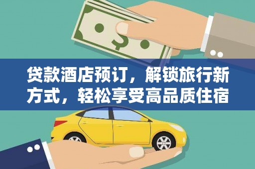 南丰贷款酒店预订，解锁旅行新方式，轻松享受高品质住宿