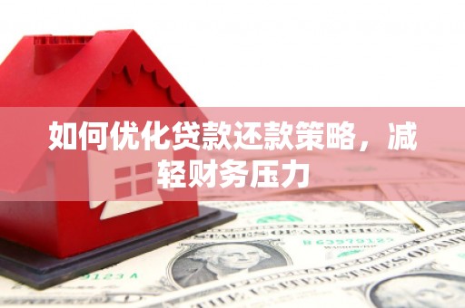 南丰如何优化贷款还款策略，减轻财务压力