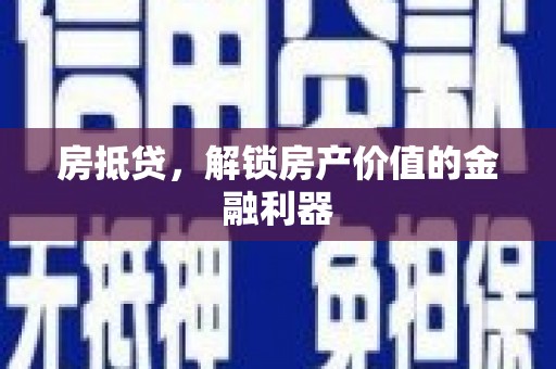 南丰房抵贷，解锁房产价值的金融利器