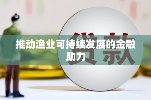 南丰推动渔业可持续发展的金融助力