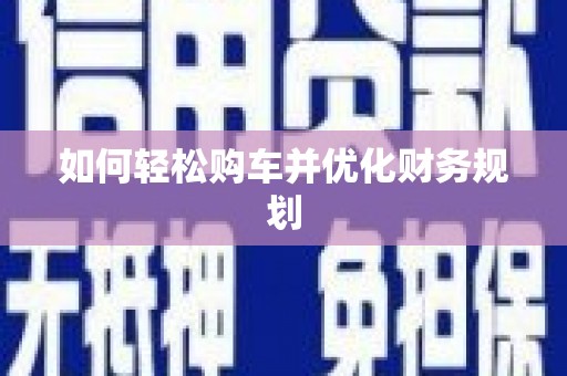 南丰如何轻松购车并优化财务规划