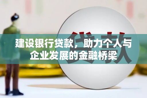 南丰建设银行贷款，助力个人与企业发展的金融桥梁