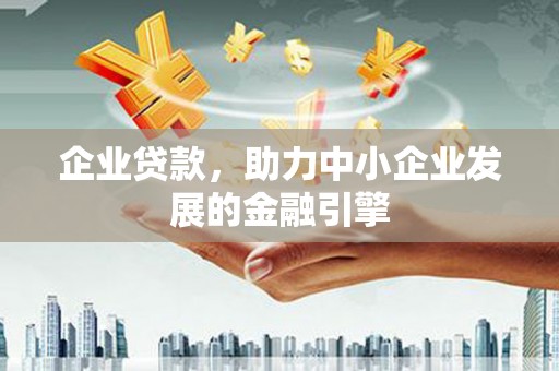 南丰企业贷款，助力中小企业发展的金融引擎
