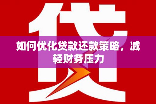 南丰如何优化贷款还款策略，减轻财务压力