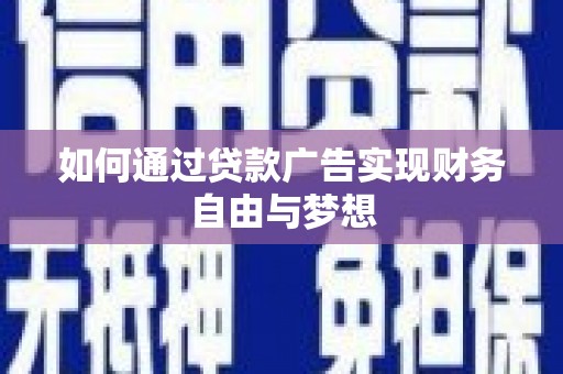 南丰如何通过贷款广告实现财务自由与梦想
