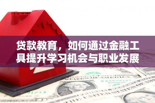南丰贷款教育，如何通过金融工具提升学习机会与职业发展