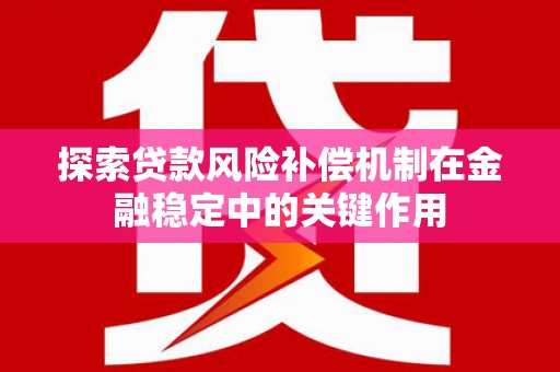 南丰探索贷款风险补偿机制在金融稳定中的关键作用