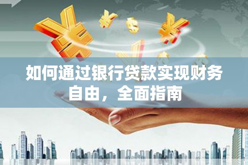 南丰如何通过银行贷款实现财务自由，全面指南