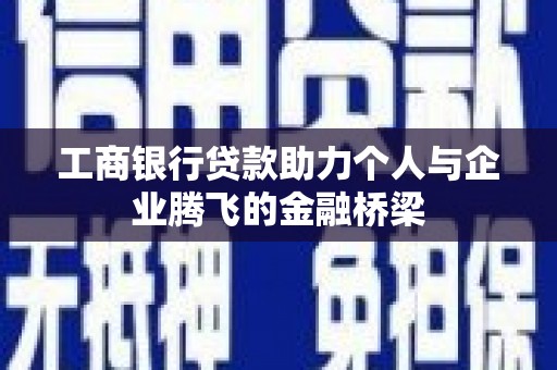 南丰工商银行贷款助力个人与企业腾飞的金融桥梁