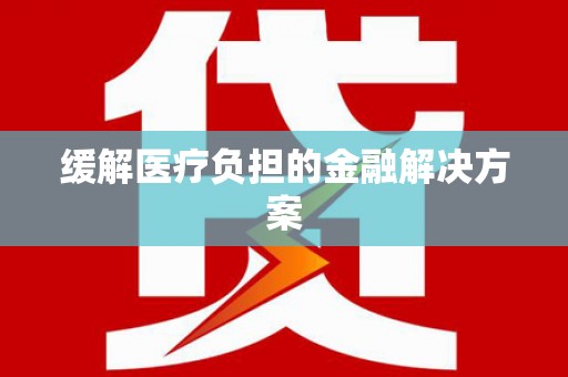 南丰缓解医疗负担的金融解决方案