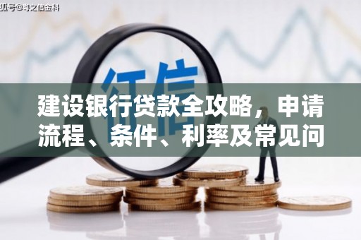 南丰建设银行贷款全攻略，申请流程、条件、利率及常见问题解答