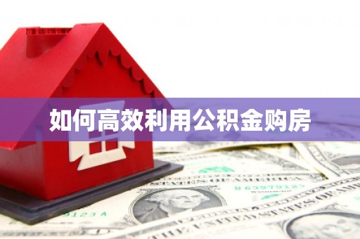 南丰如何高效利用公积金购房